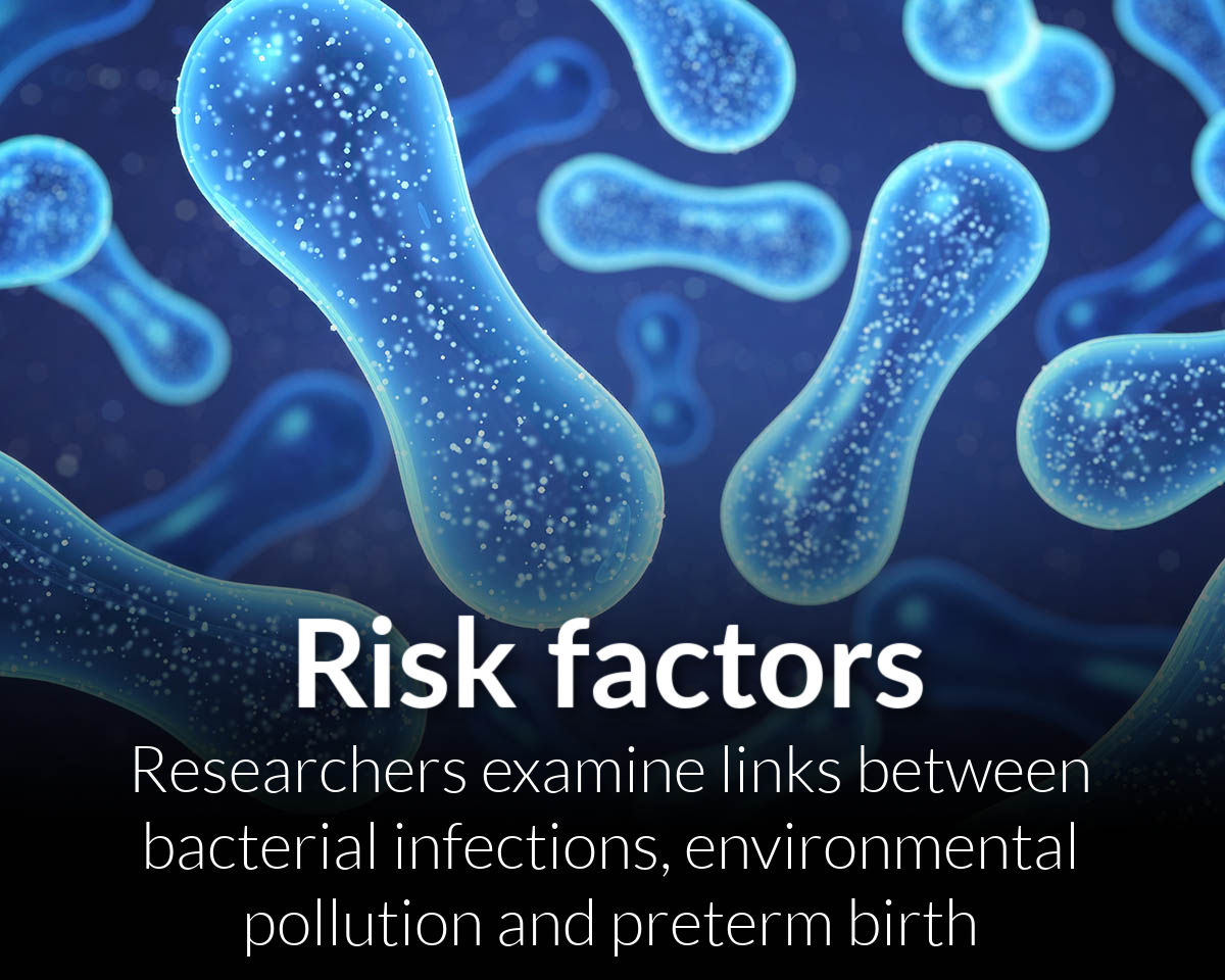 Researchers examine links between bacterial infections, environmental pollution and preterm birth