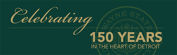  A Sesquicentennial Celebration, recognizing our 150-year history of urban clinical excellence and community outreach in the heart of Detroit - Wayne State University