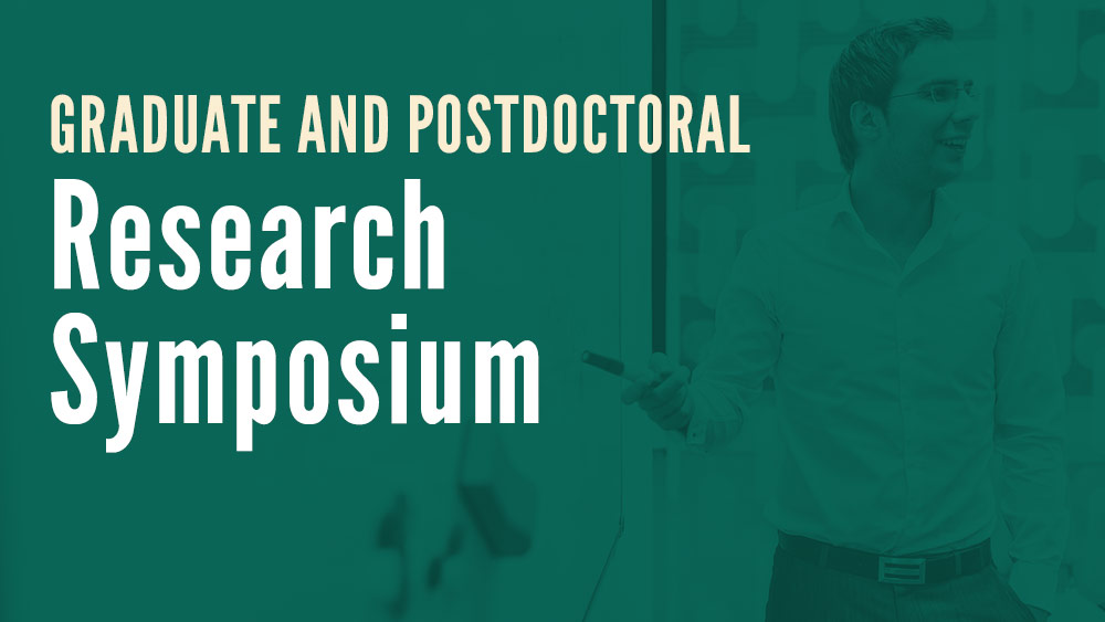 March 5: Graduate and Postdoctoral Research Symposium 